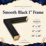 The image is an advertisement for a "Smooth Black 1" Frame. It features a close-up of the frame and provides the sizes available, including 4" x 12", 6" x 18", and 10" x 20" dimensions. The frame is described as "Personalized Just for You" and "1" Frame Width, indicating that it is custom-made and has a width of 1 inch.