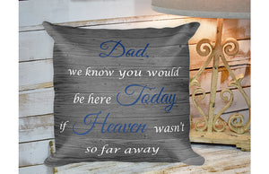Dad, We Know you would be here today if heaven wasn't so far away Pillow
